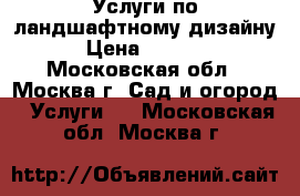 Услуги по ландшафтному дизайну › Цена ­ 5 000 - Московская обл., Москва г. Сад и огород » Услуги   . Московская обл.,Москва г.